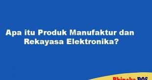 Apa itu Produk Manufaktur dan Rekayasa Elektronika